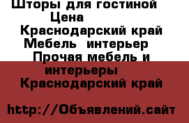 Шторы для гостиной  › Цена ­ 6 000 - Краснодарский край Мебель, интерьер » Прочая мебель и интерьеры   . Краснодарский край